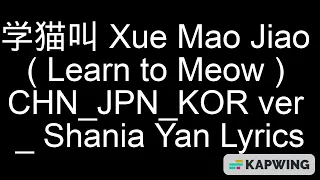 学猫叫 Xue Mao Jiao  Learn to Meow - CHN JPN KOR ver - Shania Yan Lyrics