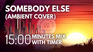 Somebody Else (ambient cover) 15 Min Version - ambient & calm/study music 💛