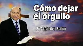 ¿Cómo dejar el orgullo? - Pr Alejandro Bullon | sermones adventistas