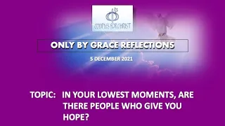 5 DEC 2021 - ONLY BY GRACE REFLECTIONS