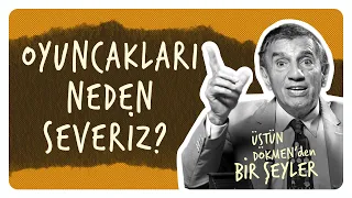 Oyuncakları Neden Severiz? I Üstün Dökmen'den Bir Şeyler #10