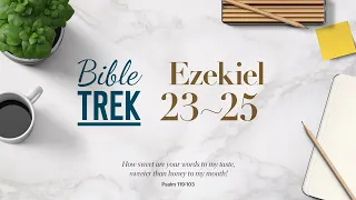 Bible Trek (NIV) Ezekiel 23-25 2023.09.02