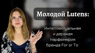 Молодой Lutens - интеллектуальная и дерзкая парфюмерия бренда For or to