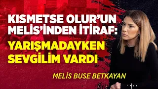 “Yarışmadayken Sevgilim Vardı” | Melis Buse Betkayan