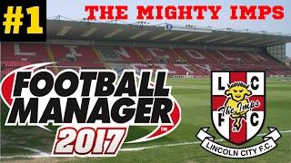 Football Manager 2017 | The Mighty Imps S1 EP1 | Lincoln City