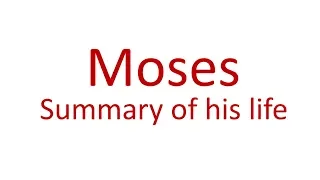 MOSES: A SUMMARY OF HIS LIFE