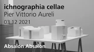 [conférence] Ichnographia Cellae – Pier Vittorio Aureli, Dogma // Absalon Absalon #3
