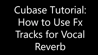 Cubase Tutorial:  How to Use Fx Tracks for Vocal Reverb