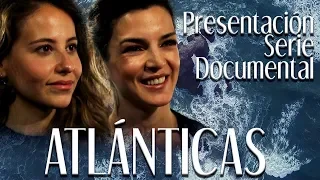 Serie Documental: "Atlánticas" | Rueda de Prensa