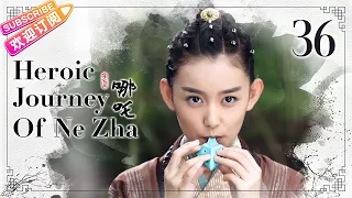 【ENG SUB】Heroic Journey of Ne Zha EP36 | Jiang Yiyi, Wu Jiayi, Arale | Fresh Drama