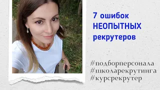 7 ошибок НЕОПЫТНЫХ рекрутеров #подборперсонала #рекрутинг #хантинг #ошибкиподборперсонала