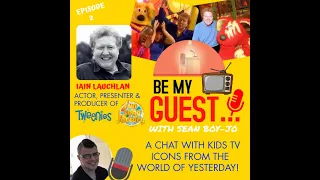 Be My Guest: Podcast 2 (A chat With Iain Lauchlan, TV Presenter And Creator Of The Tweenies)