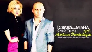 DJ Sava ft. Misha - Give it to Me ( Mertcan Demirdogen Remix 2013 )