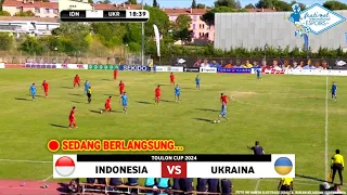🔴 LIVE Langsung • TIMNAS INDONESIA VS UKRAINA • TOULON CUP 2024 PRANCIS • Berita Timnas
