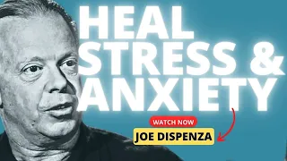 Overcoming Anxiety and Stress: The Joe Dispenza Method