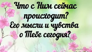 Что с Ним сейчас происходит? Его мысли и чувства о Тебе сегодня?