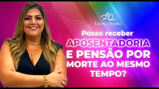 APOSENTADORIA E PENSÃO POR MORTE, Posso receber os dois ao mesmo tempo? | Dra. Liliana Delfino