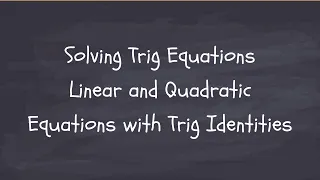 Solving Trig Equations. Linear and Quadratic. Equations with Trig Identities.