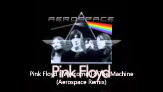 Pink Floyd - Welcome To The Machine (Aerospace Remix)