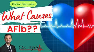 Doctor Explains what Causes Atrial Fibrillation - Doctor AFib