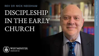 Discipleship in the Early Church | Dr Nick Needham