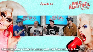 Revisiting Glory Holes & Catsup with Jeff Maccubbin & Ron Hill | The Bald and the Beautiful Podcast