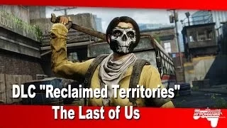 The Last of Us - Трейлер DLC "Reclaimed Territories"