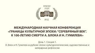 Границы культурной эпохи: «Серебряный век». К 100-летию смерти А. Блока и Н. Гумилева. Секция 1.