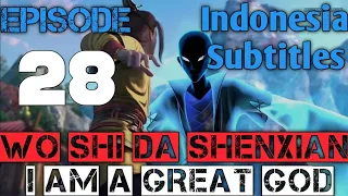 Wo Shi Da Shenxian Ep 28 Indonesia Subtitles 1080p / Da Shenxian Ep 29 Indo Sub