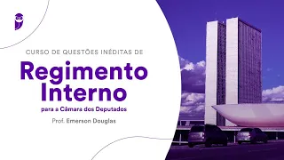 Curso de Questões Inéditas de Regimento Interno Câmara dos Deputados - Prof. Emerson Douglas