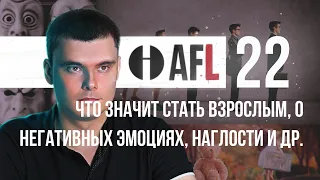 AFL-22 | Что значит стать взрослым, о негативных эмоциях, наглости и др.