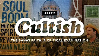 Cultish: The Baha'i Faith: A Critical Examination, Pt. 2