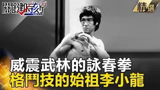 威震武林的詠春拳 格鬥技的始祖李小龍- 關鍵時刻精選 馬西屏 朱學恒 王瑞德 黃創夏 狄志偉 劉燦榮 張友驊