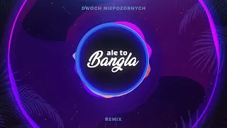 Dwóch Niepozornych - Ale To Bangla (Czykczuk Remix)