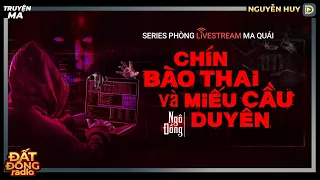 Nghe truyện ma : CHÍN BÀO THAI & MIẾU CẦU DUYÊN - Chuyện ma phòng Livestream ma quái