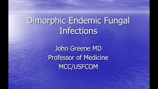 Dimorphic Endemic Fungal Infections -- John Greene, MD