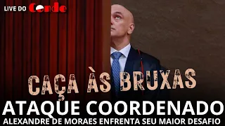 Live do Conde! Ataque coordenado: Moraes enfrenta seu maior desafio