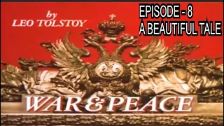 WAR & PEACE : EPISODE - 8 , A BEAUTIFUL TALE , BY LEO TOLSTOY .