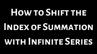 How to Shift the Index of Summation with Infinite Series