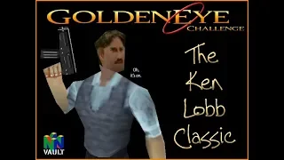 Goldeneye 007 Challenge: The Ken Lobb Classic (Un-Cut (Mostly))