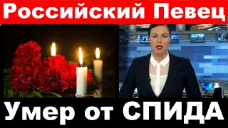 Российский певец умер от Спида . Российский и советский певец умер от спида