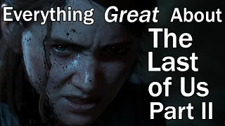 Everything GREAT About The Last of Us Part 2!