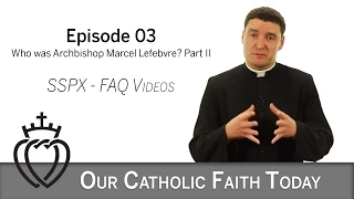 Part II - Who was Archbishop Marcel Lefebvre? - Episode 03 - SSPX FAQ Videos