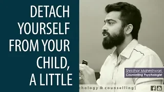 Detach yourself from your child, a little. | Parenting - 107