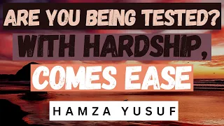 Are You Being Tested? With Hardship, Comes Ease | Hamza Yusuf | The Muslim Reminder