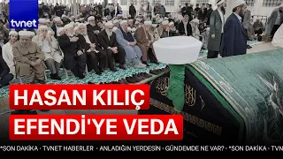 İsmailağa Cemaati'nin lideri Hasan Kılıç son yolculuğuna uğurlandı