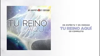 En Espíritu Y En Verdad - Tu Reino Aquí (Cd Completo) - Música Cristiana