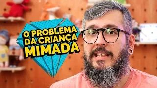 O PROBLEMA DA CRIANÇA MIMADA - Paizinho, Vírgula!