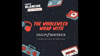 The WholeWeek Wrap with Daily Maverick (3 July 2023)