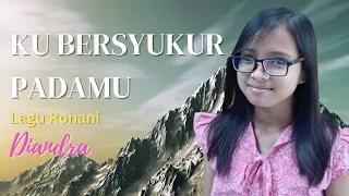 Lagu Rohani Kristen - Ku Bersyukur PadaMu - Gloria Trio | Cover by DIANDRA (Lyric)